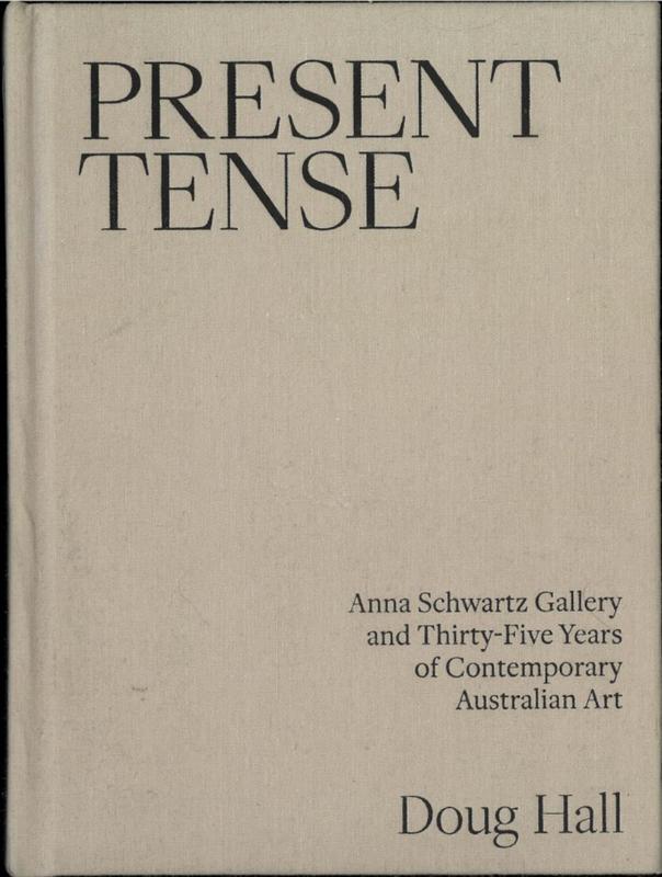 Present tense : Anna Schwartz Gallery and thirty-five years of contemporary Australian art / Doug Hall cover