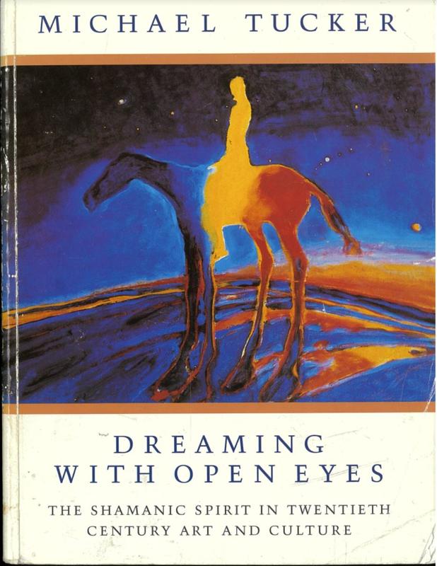 Dreaming with open eyes : the shamanic spirit in twentieth-century art and culture / Michael Tucker cover
