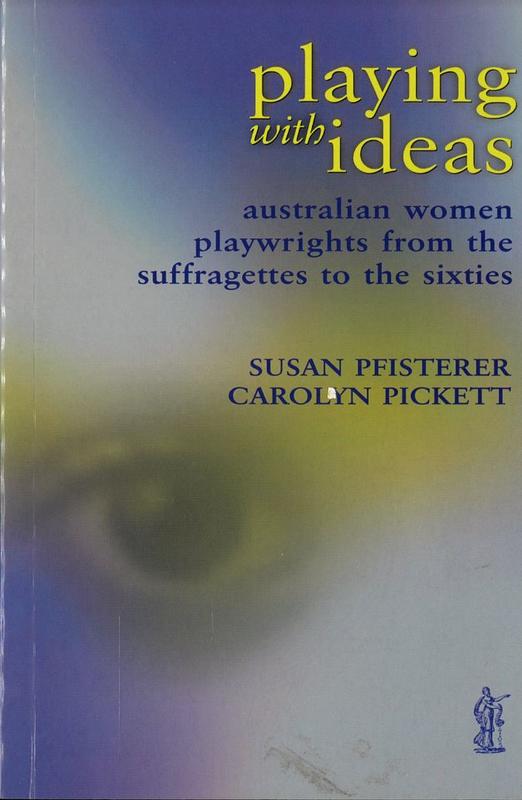 Playing with ideas : Australian women playwrights from the Suffragettes to the sixties / Susan Pfisterer, Carolyn Pickett cover