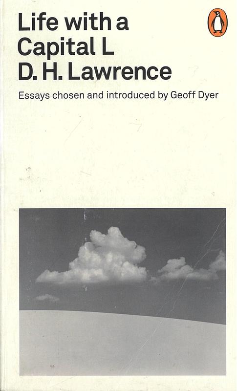 Life with a capital L / D. H. Lawrence ; essays chosen and introduced by Geoff Dyer cover