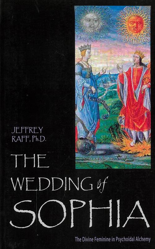 The wedding of Sophia : the divine feminine in psychoidal alchemy / Jeffrey Raff cover
