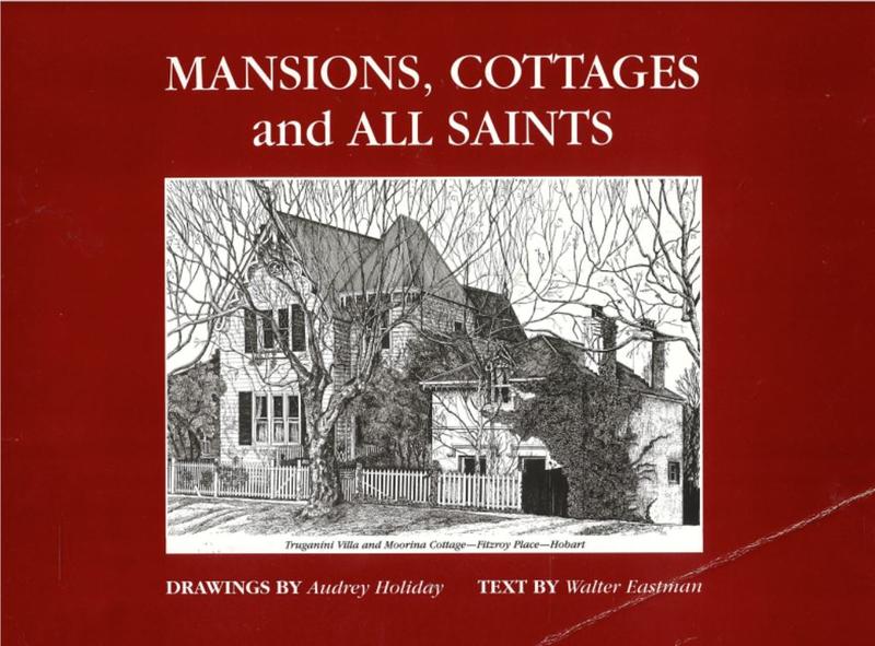 Mansions, cottages and All Saints : residences and churches - the heritage of greater Hobart, Tasmania / drawings by Audrey Holiday ; text by Walter Eastman cover
