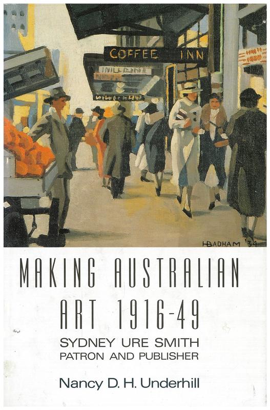 Making Australian art 1916-49 : Sydney Ure Smith, patron and publisher / Nancy D. H. Underhill cover