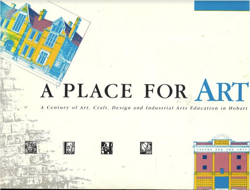 A place for art : a centenary of art, craft, design and industrial arts education in Hobart / curated by Lindsay Broughton, George Burrows and Elizabeth Lada cover