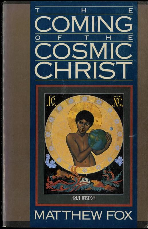 The coming of the cosmic Christ : the healing of Mother Earth and the birth of a global renaissance / Matthew Fox cover