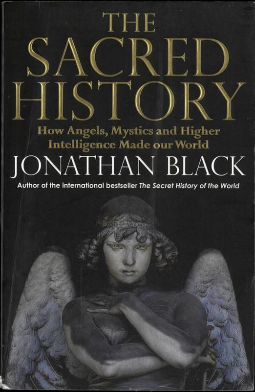 The sacred history : how angels, mystics and higher intelligence made our world / Jonathan Black cover