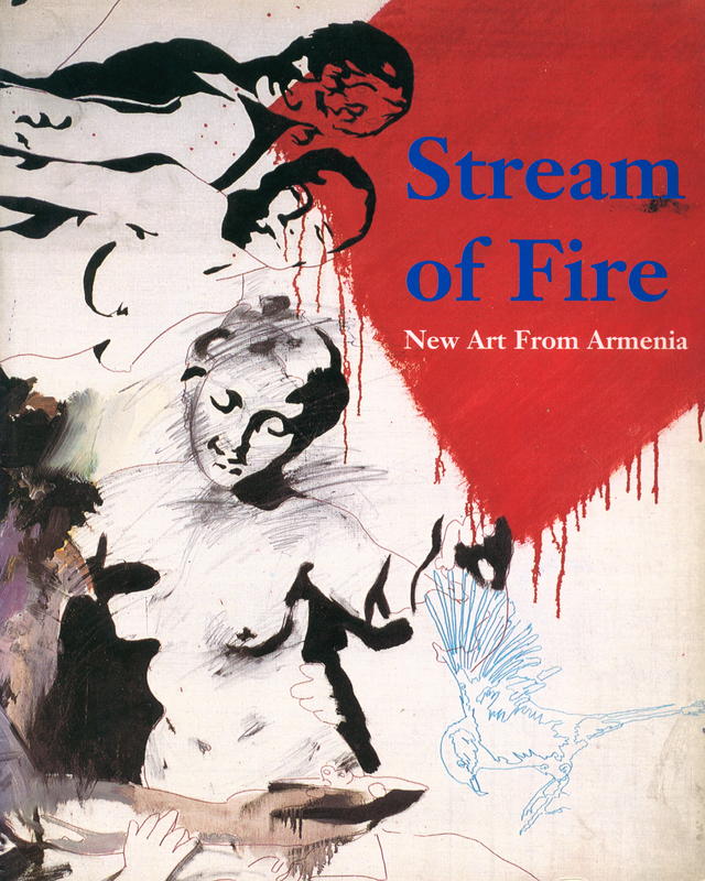 Stream of fire : new art from Armenia / edited by Garo Keheyan ; catalogue text by Garo Keheyan, Phlip Marsden and Nouritza Matossian cover