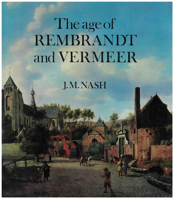 The age of Rembrandt and Vermeer : Dutch painting in the seventeenth century / J. M. Nash cover