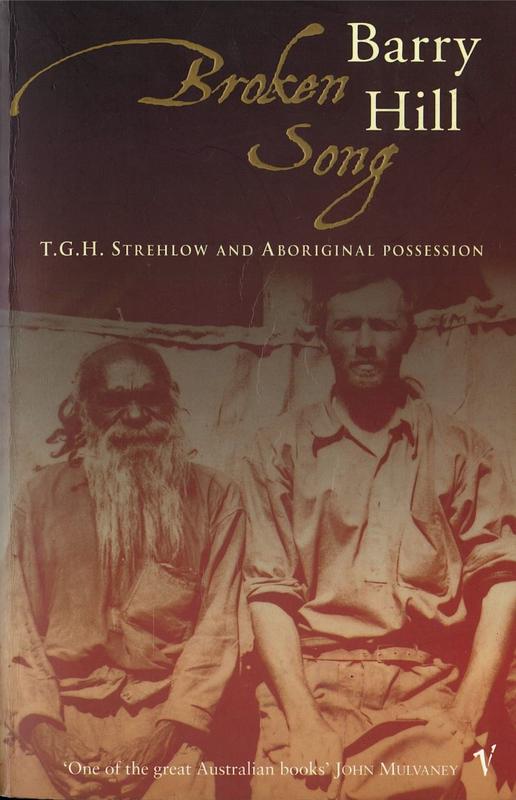 Broken song : T.G.H. Strehlow and Aboriginal possession / Barry Hill cover