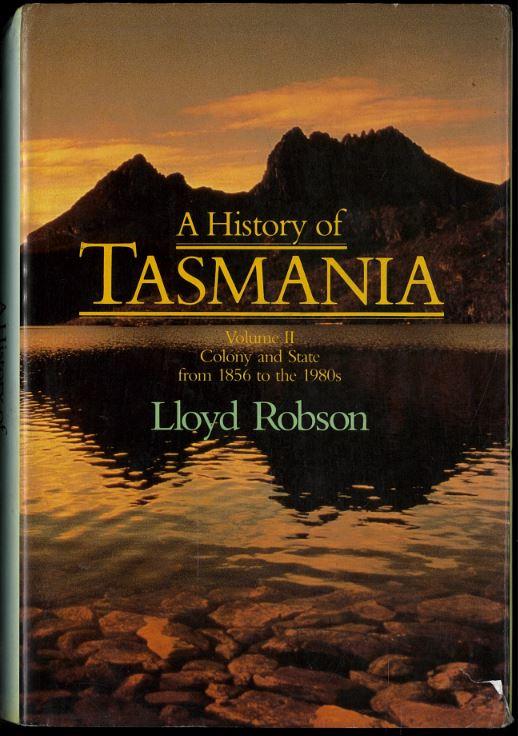 A history of Tasmania : volume II : colony and state from 1856 to the 1980s / Lloyd Robson cover