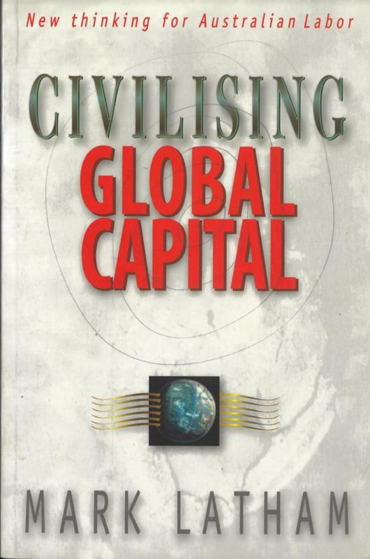 Civilising global capital : new thinking for Australian Labor / Mark Latham cover
