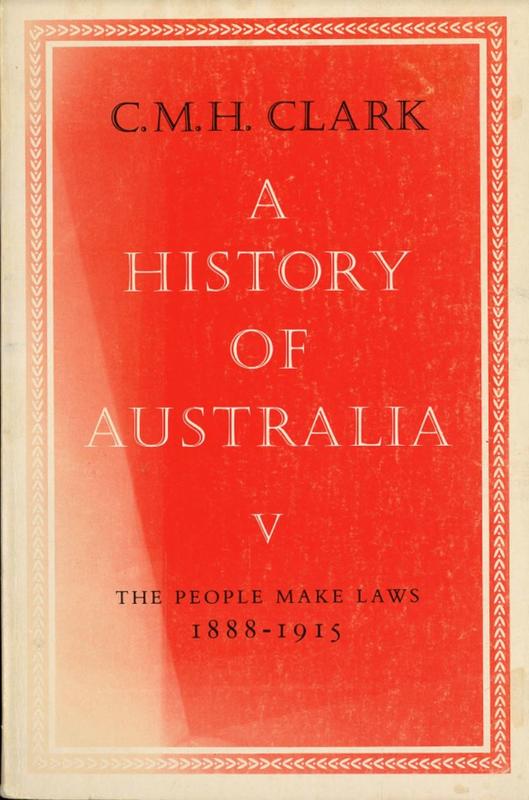A history of Australia : V : the people make laws 1888-1915 / C. M. H. Clark cover