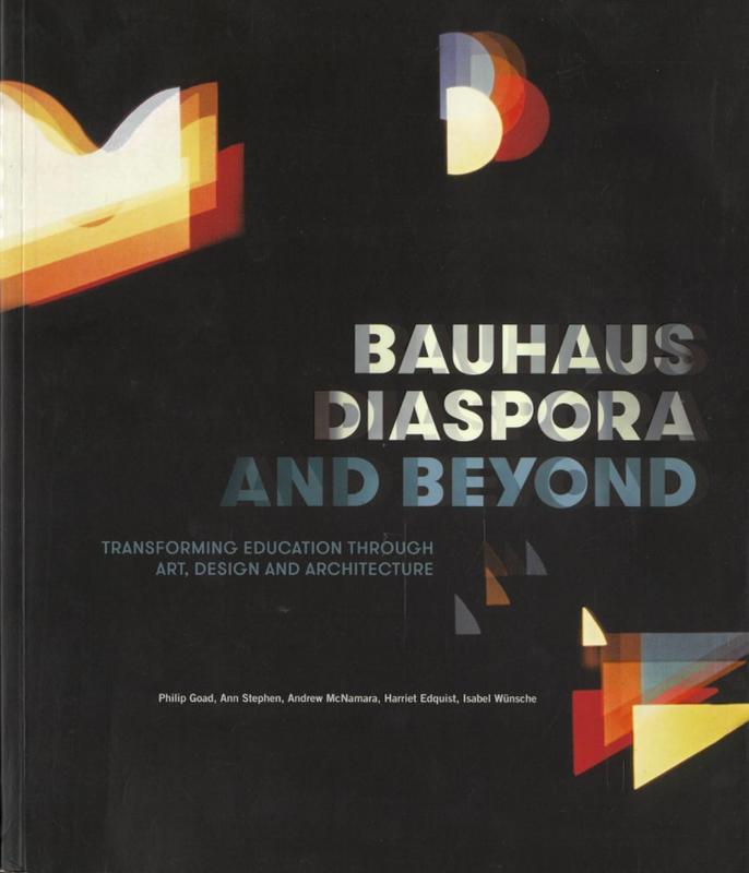 Bauhaus diaspora and beyond : transforming education through art, design and architecture / Philip Goad [and 4 others] cover
