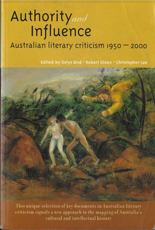 Authority and influence : Australian literary criticism 1950-2000 / edited by Delys Bird, Robert Dixon, Christopher Lee cover