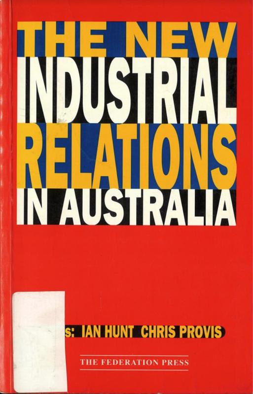 The new industrial relations in Australia / editors, Ian Hunt and Chris Provis cover