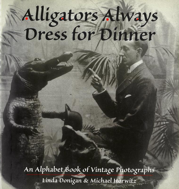 Alligators always dress for dinner : an alphabet book of vintage photographs / Linda Donigan & Michael Horwitz cover