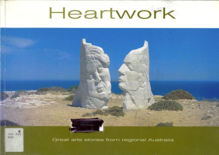 Heartwork : great arts stories from regional Australia / written by Catherine Murphy cover