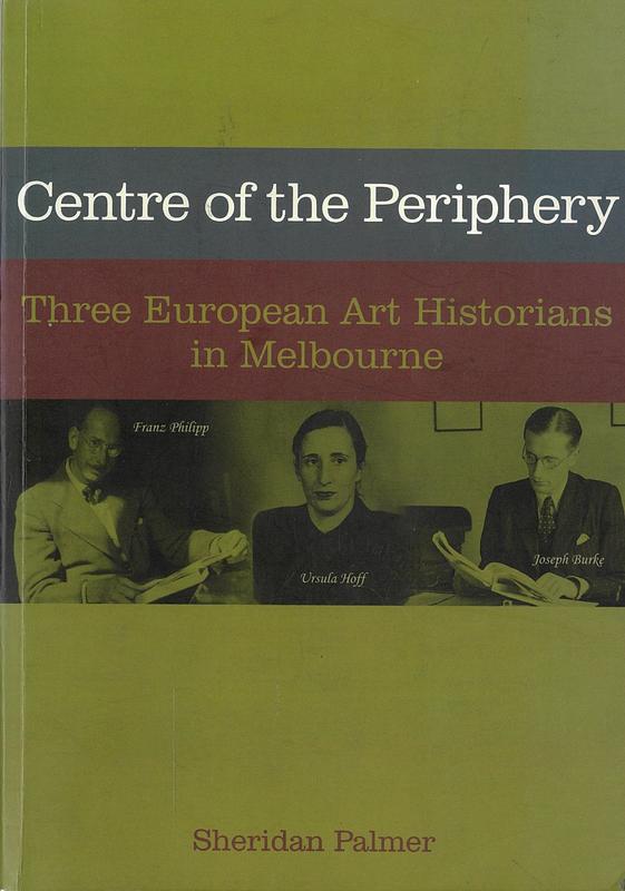 Centre of the periphery : three European art historians in Melbourne / Sheridan Palmer cover