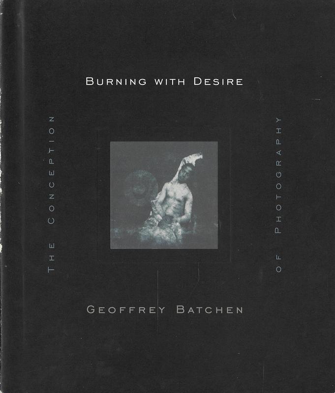 Burning with desire : the conception of photography / Geoffrey Batchen cover