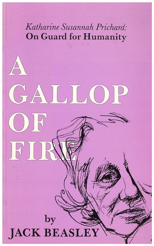 A gallop of fire : Katharine Susannah Prichard : on guard for humanity : a study in creative personality / by Jack Beasley cover