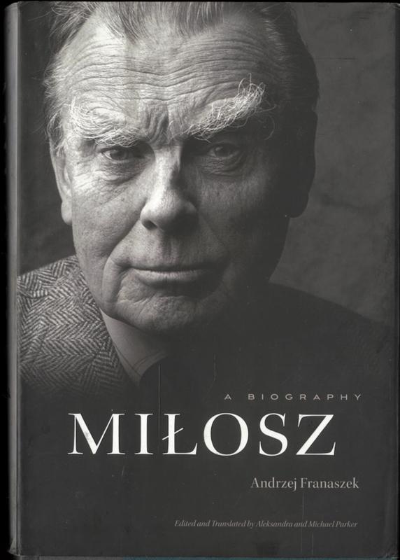 Miłosz: a biography / Andrzej Franaszek ; edited and translated by Aleksandra and Michael Parker cover