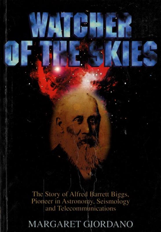Watcher of the skies : the story of Alfred Barrett Biggs, pioneer in astronomy, seismology and telecommunications / by Margaret Giordano cover