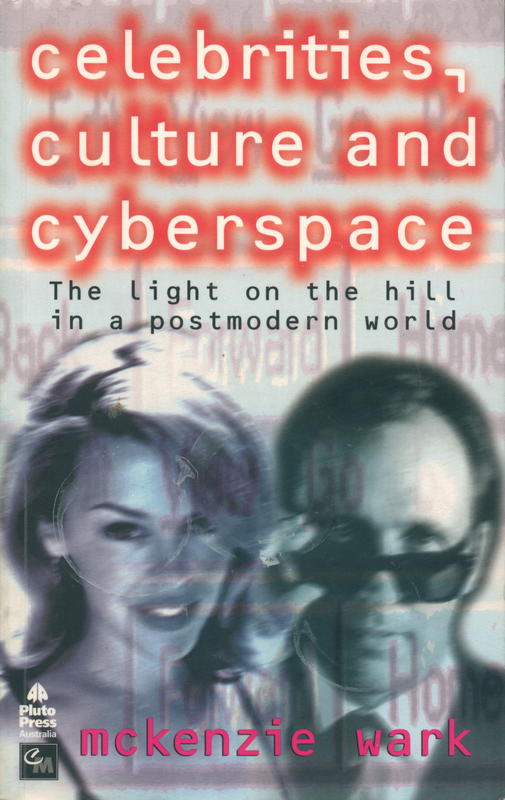 Celebrities, culture and cyberspace : the light on the hill in a postmodern world / McKenzie Wark cover