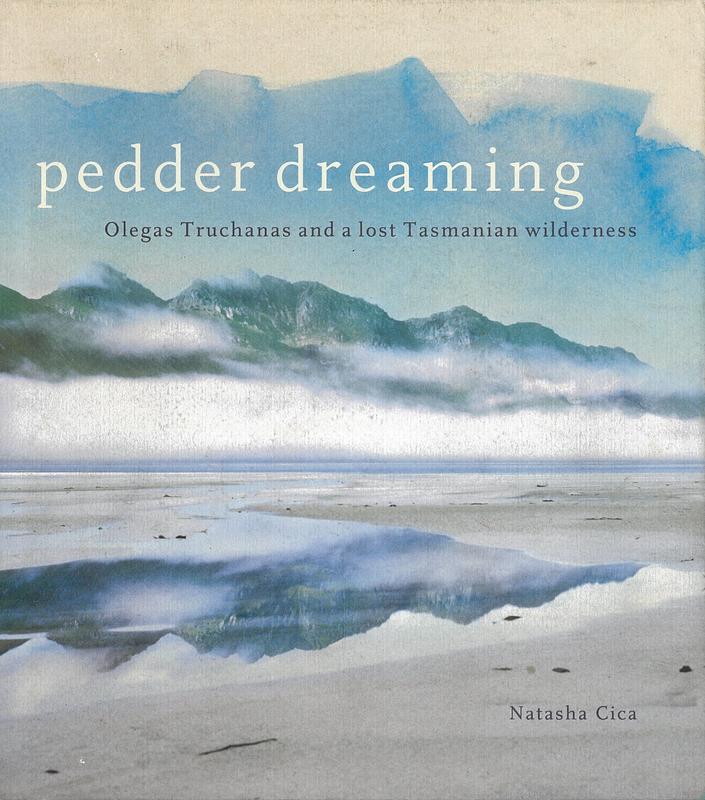 Pedder dreaming : Olegas Truchanas and a lost Tasmanian wilderness / Natasha Cica cover