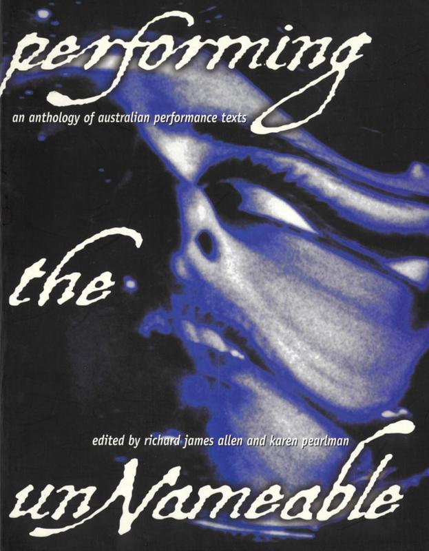 Performing the unnameable : an anthology of Australian performance texts / edited by Richard James Allen and Karen Pearlman cover