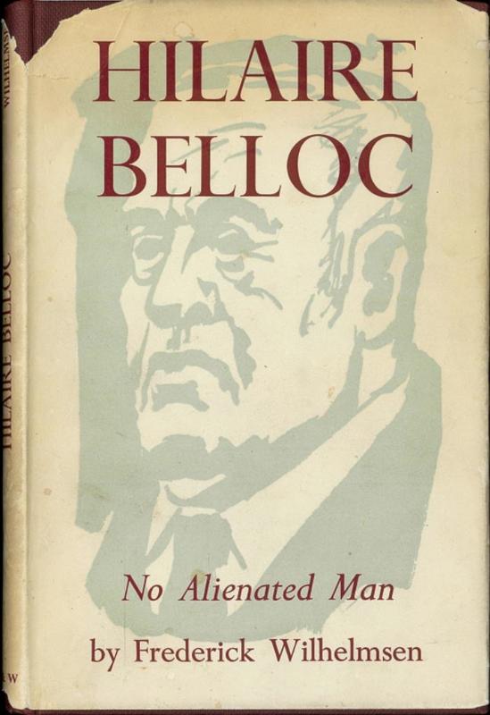 Hilaire Belloc : no alienated man : a study in Christian integration / by Frederick Wilhelmsen cover