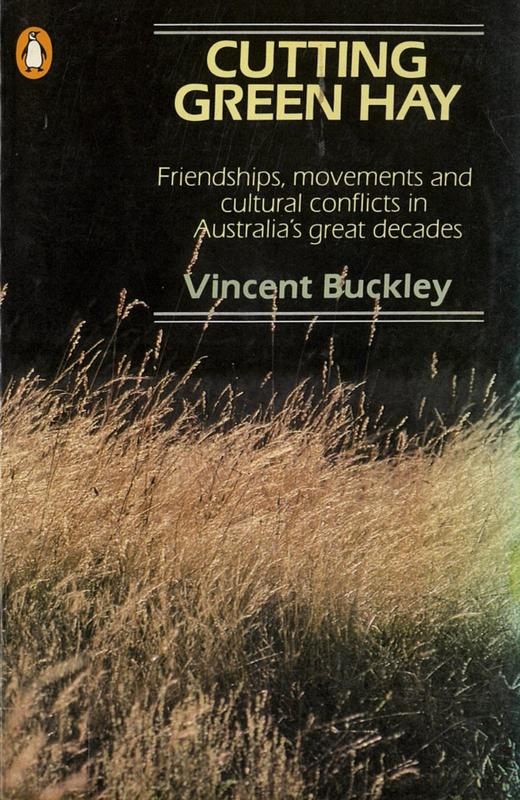 Cutting green hay : friendships, movements and cultural conflicts in Australia's great decades / Vincent Buckley cover
