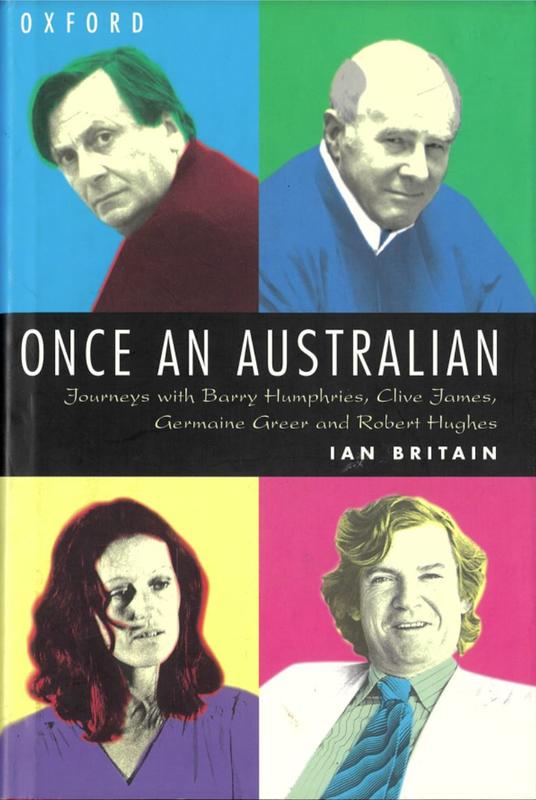 Once an Australian : journeys with Barry Humphries, Clive James, Germaine Greer and Robert Hughes / Ian Britain cover