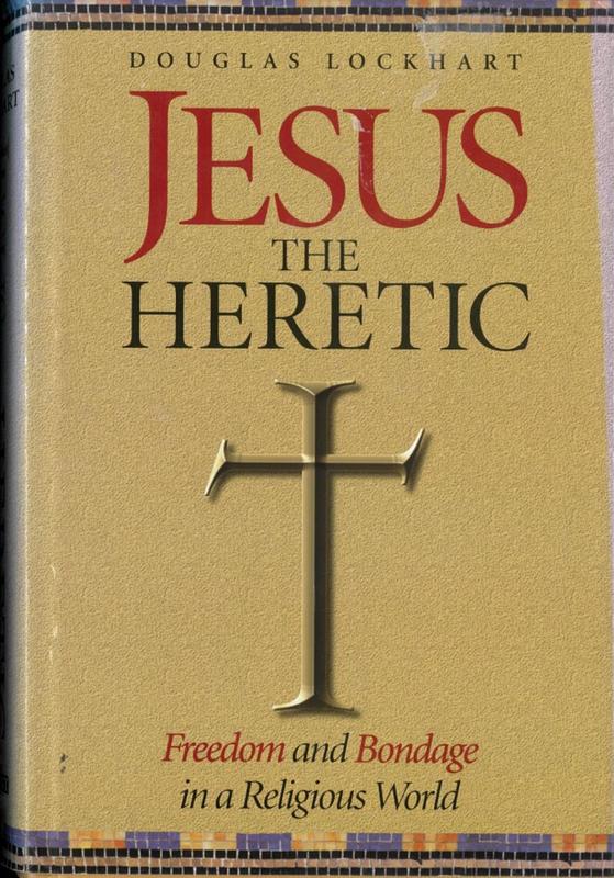 Jesus the heretic : freedom and bondage in a religious world / Douglas Lockhart cover