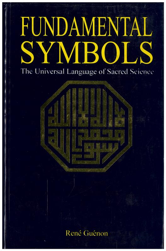 Fundamental symbols : the universal language of sacred science / by Rene Guenon ; compiled and edited by Michel Valsan ; translation by Alvin Moore, Jnr. ; revised and edited by Martin Lings cover