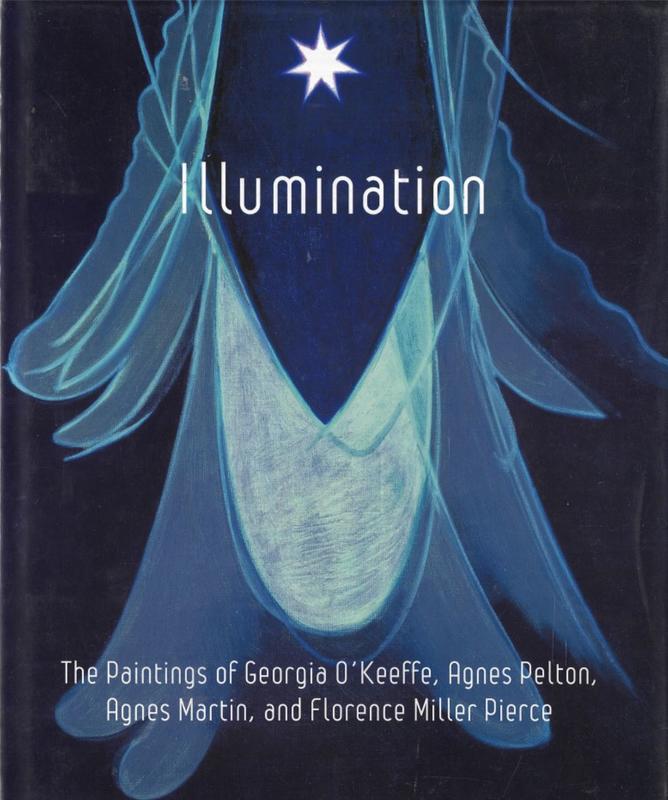 Illumination : the paintings of Georgia O'Keefe, Agnes Pelton, Agnes Martin, and Florence Miller Pierce / Karen Moss ; with essays by Timothy Robert Rodgers, Sharyn R. Udall, Michael Zakian cover