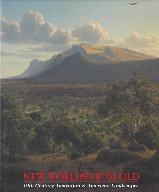 New worlds from old : 19th century Australian & American landscapes / Elizabeth Johns, Andrew Sayers, Elizabeth Mankin Kornhauser with Amy Ellis cover