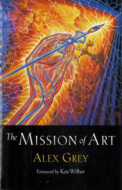 The mission of art / Alex Grey ; foreword by Ken Wilber cover