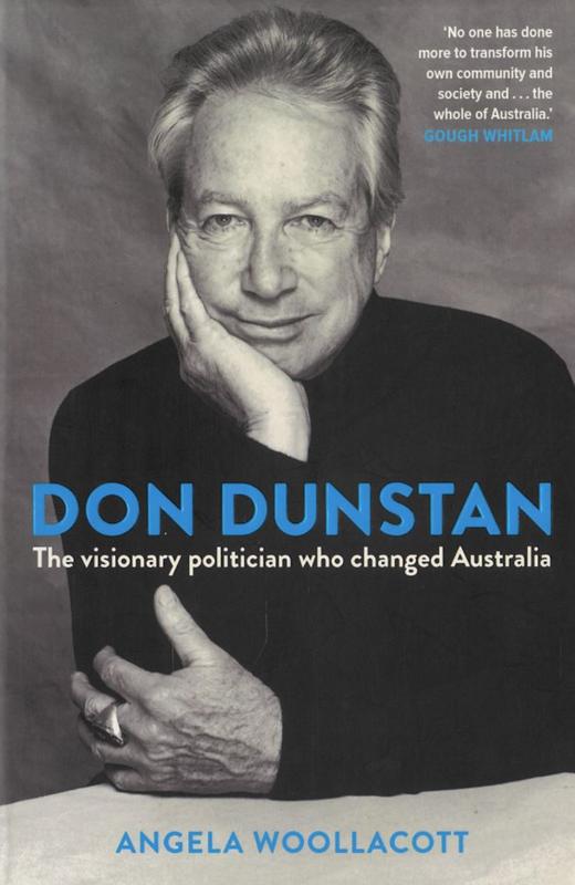 Don Dunstan : the visionary politician who changed Australia / Angela Woollacott cover
