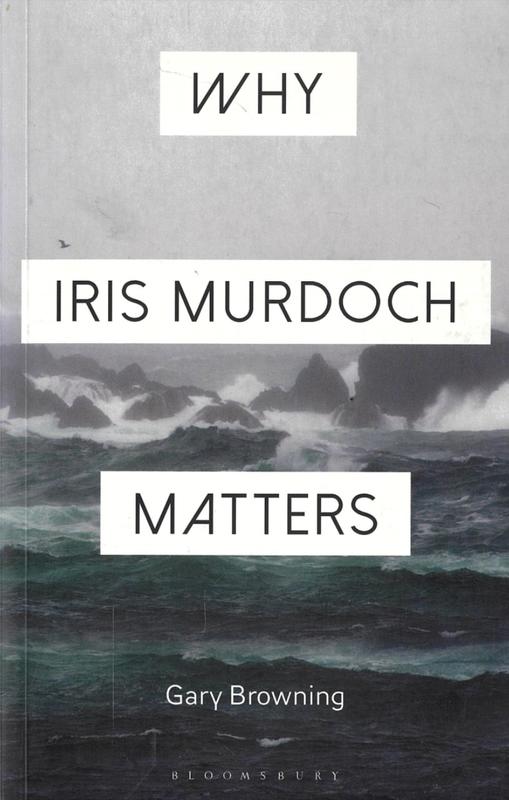 Why Iris Murdoch matters : making sense of experience in modern times / Gary Browning cover
