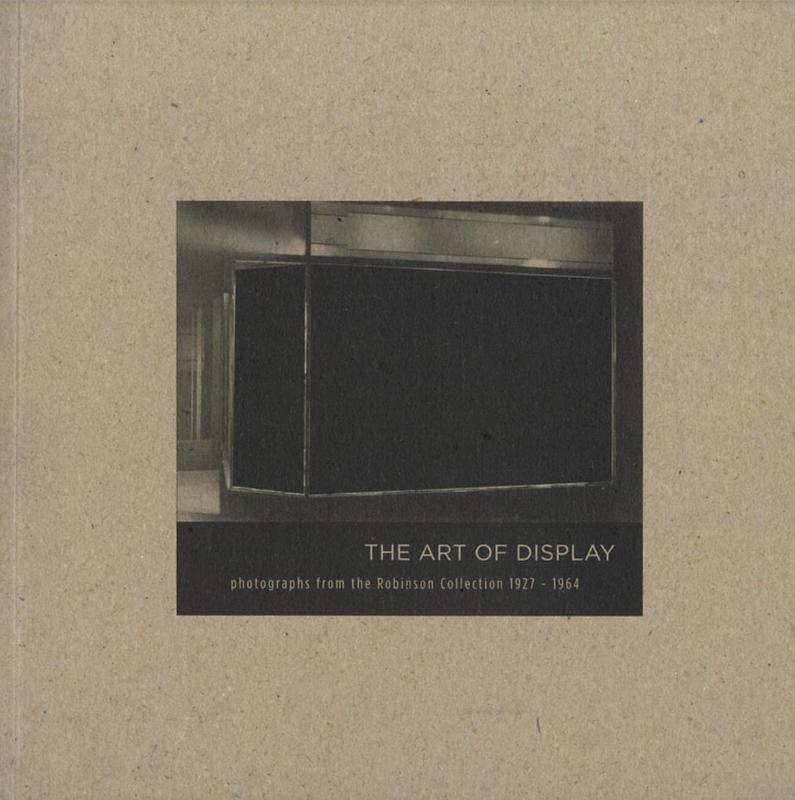 The art of display : photographs from the Robinson Collection 1927 - 1964 / curated by David Martin and Ellie Ray cover