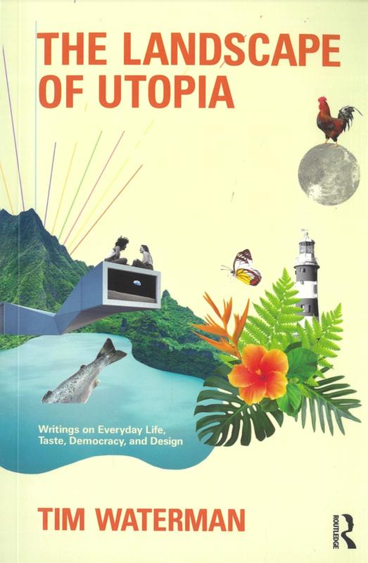 The landscape of utopia : writings on everyday life, taste, democracy, and design / Tim Waterman cover
