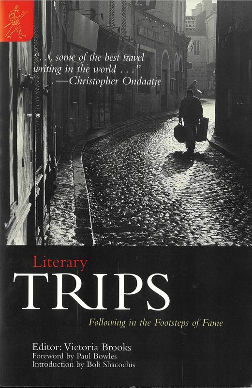 Literary trips : following in the footsteps of fame ? editor, Victoria Brooks ; foreword by Paul Bowles ; introduction by Bob Shacochis ; illustrations by Alex Ignatius cover