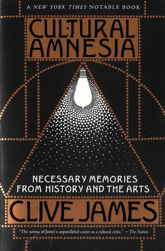 Cultural amnesia : necessary memories from history and the arts / Clive James cover