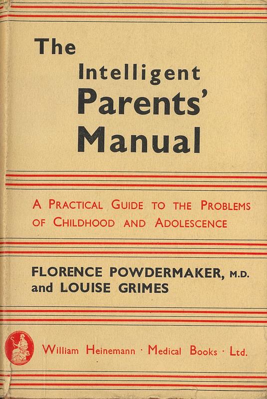 The intelligent parents' manual : a practical guide to the problems of childhood and adolescence / by Florence Powdermaker and Louise Ireland Grimes cover