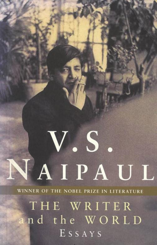 The writer and the world : essays / V. S. Naipaul ; edited by Pankaj Mishra cover