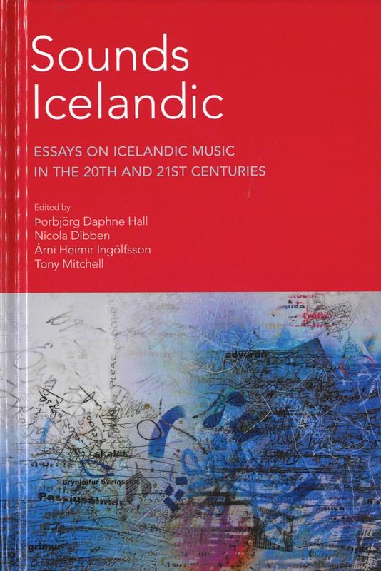 Sounds Icelandic : essays on Icelandic music in the 20th and 21st centuries / edited by Þorbjörg Daphne Hall, Nicola Dibben, Árni Heimir Ingólfsson, Tony and Mitchell cover