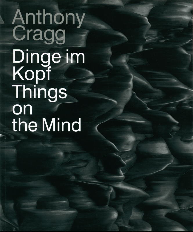 Anthony Cragg : Dinge in Kopf / things on the mind : Skulpturen, Zeichnungen, Grafiken / sculpture, drawings, graphic art cover