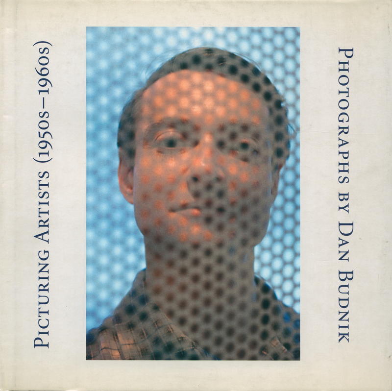 Picturing artists (1950s to 1990s) : photographs by Dan Budnik / essays by Irving Sandler, James Enyeart, and David Sylvester ; with introductions by Rachael Blackburn Cozad and Helen A. Harrison cover