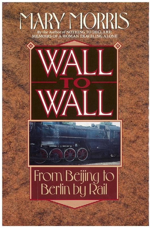 Wall to wall : from Beijing to Berlin by rail / Mary Morris cover