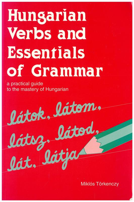 Hungarian verbs and essentials of grammar : a practical guide to the mastery of Hungarian / Miklós Törkenczy cover